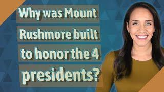 Why was Mount Rushmore built to honor the 4 presidents?