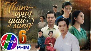 THAM VỌNG GIÀU SANG Tập 6 | Phim Bộ Việt Nam Hay Mới Nhất 2024 | Phim Truyền Hình Việt Nam | THVL