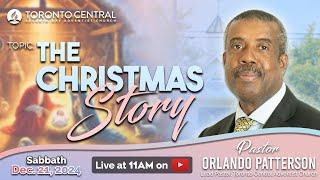 Toronto Central SDA || "The Christmas Story" with Pastor Orlando Patterson || December 21, 2024