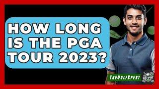 How Long Is The PGA Tour 2023? - The Golf Xpert