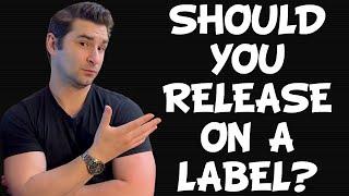 Should you Release Your Music on a Label?