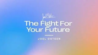 The Fight For Your Future | Joel Osteen