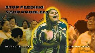 Stop Feeding Your Problem - Prophet Todd Hall The Kings Summit At The Ramp Church