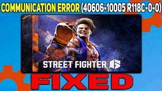 How to fix A Communication Error has occurred in Street Fighter 6 | Error Code 40606-10005 R118C-0-0