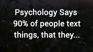 Psychology Says 90% of people text things, that they... @Mqpsychology