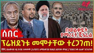 Ethiopia - ፕሬዝደንቱ መሞታቸው ተረጋገጠ!፣ በወልቃይት ያማረሩት ጄኔራል፣ ጃዋር በጠቅላዩ ላይ ከባድ ተቃውሞ፣ ''ህዝብ ነው አለቃ'' ከንቲባው