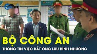 Bộ Công an thông tin việc khởi tố, bắt tạm giam ông Lưu Bình Nhưỡng | CafeLand