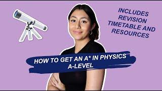 HOW TO GET AN A* IN PHYSICS A-LEVEL: a step-by-step guide to revision