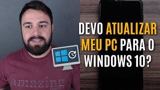 DEVO ATUALIZAR MEU COMPUTADOR PARA O WINDOWS 10 ?