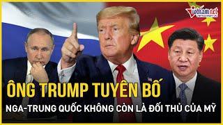 Ông Trump tuyên bố cứng rắn Nga - Trung Quốc không còn là đối thủ của Mỹ nếu điều này xảy ra