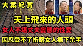 【大案纪实】3.15京沪铁路抛尸案，08年昆山铁路天外飞头案，因忍受不了折磨，女人痛下杀手，大案纪实