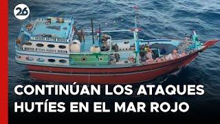 MEDIO ORIENTE | Continúan los ataques hutíes a barcos en el Mar Rojo