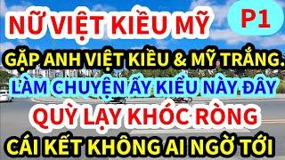 NỮ VIỆT KIỀU MỸ, LẤY ANH CHỒNG VIỆT KIỀU, KẸP ANH MỸ TRẮNG, LÀM CHUYỆN ẤY THẾ NÀY ĐÂY | P1