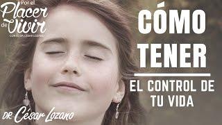 "Cómo tener el control de tu vida"  Por el Placer de Vivir con el Dr. César Lozano