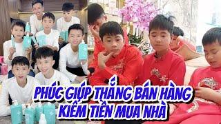 PHÚC GIÚP ANH EM THẮNG VÀ BÁN HÀNG KIẾM TIỀN MUA NHÀ