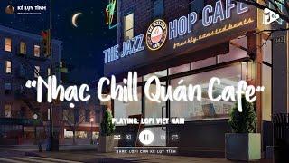 Nhạc Chill Quán Cafe - Những Ca Khúc Lofi Nhẹ Nhàng Hay Nhất Dành Cho Quán Cafe - Nhạc Lofi Chill