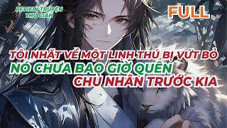 FULL | TÔI NHẶT VỀ MỘT LINH THÚ BỊ VỨT BỎ, NÓ CHƯA BAO GIỜ QUÊN CHỦ NHÂN TRƯỚC KIA | TRUYỆN THƯ GIÃN