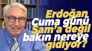 Erdoğan Cuma günü Şam’a değil bakın nereye gidiyor?