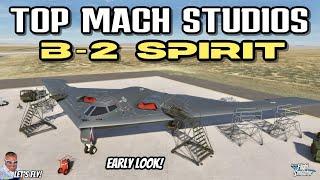 B-2 Spirit by Top Mach Studios! Early First Look! A MASTERPIECE! Microsoft Flight Simulator MSFS