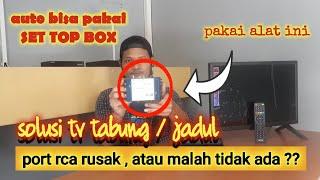 solusi TV TABUNG  TV JADUL yang port rca nya rusak / nggak ada, supaya bisa untuk tv digital