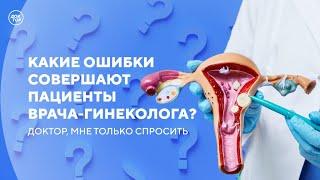 Ответы на все вопросы гинекологу, которые вы стеснялись задать / Доктор, мне только спросить