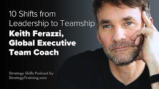 Ex Deloitte Consulting CMO, Keith Ferrazzi on 10 Shifts from Leadership to Teamship