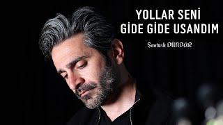 ŞENTÜRK DÜNDAR - YOLLAR SENİ GİDE GİDE USANDIM