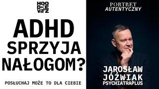 Dlaczego z ADHD łatwiej się uzależnić? PsychiatraPlus - Jarosław Jóźwiak - Portret Autentyczny