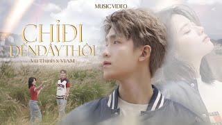 CHỈ ĐI ĐẾN ĐÂY THÔI - VŨ THỊNH x ViAM | OFFICIAL MUSIC VIDEO