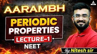 Periodic Properties | Lec - 1| Class 11| NEET 2025 | Aarambh Series | Nitesh Devnani