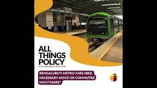 All Things Policy | Bengaluru’s Metro Fare Hike: Necessary Move or Commuter Nightmare?