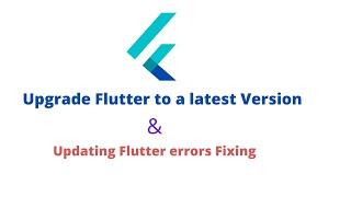 How to Upgrade Flutter to a latest version & fixing updating errors