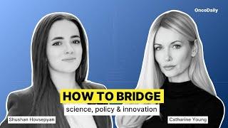 How to Bridge Science, Policy & Innovation - Shushan Hovsepyan and Catharine Young | OncoDaily