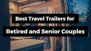 Best Travel Trailers for Retired and senior couple