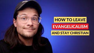 How to Leave Evangelicalism and Stay Christian