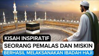 KISAH SEORANG PEMALAS YANG MISKIN BISA MELAKSANAKAN IBADAH HAJI