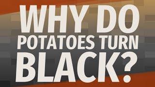 Why do potatoes turn black?