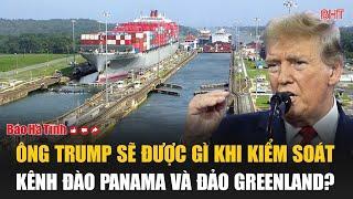 Ông Trump sẽ được gì khi kiểm soát kênh đào Panama và đảo Greenland?