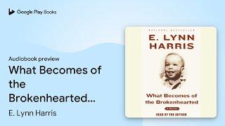 What Becomes of the Brokenhearted: A Memoir by E. Lynn Harris · Audiobook preview