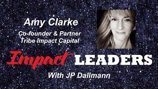 Amy Clarke of Tribe Impact Capital | Impact Leaders | JP Dallmann