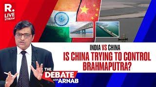 Debate With Arnab LIVE: China's  Moves To Control Brahmaputra's Flow In Flashpoint With India