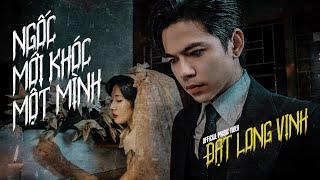 ĐẠT LONG VINH | NGỐC MỚI KHÓC MỘT MÌNH | OFFICIAL MUSIC VIDEO