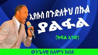 ኢየሱስ በጉድለትህ በኩል ያልፋል(ክፍል አንድ) |ወንጌላዊ ሰለሞን ከበደ|