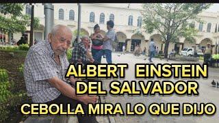 ALBERT EINSTEN DEL SALVADOR#CEBOLLA MIRA LO QUE DIJO.