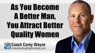 As You Become A Better Man, You Attract Better Quality Women