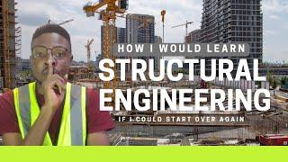 HOW I WOULD LEARN STRUCTURAL ENGINEERING IF I COULD START OVER AGAIN