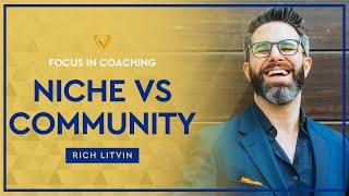  Niche vs. Community: Where to Focus Your Coaching Business | Rich Litvin