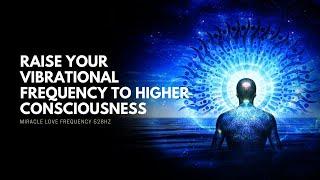 Raise Your Vibrational Frequency to Higher Consciousness | Increase Your Vibrational Energy | 528hz