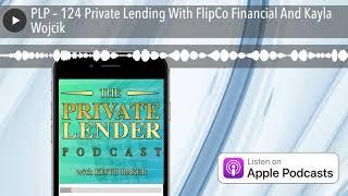 PLP – 124 Private Lending With FlipCo Financial And Kayla Wojcik