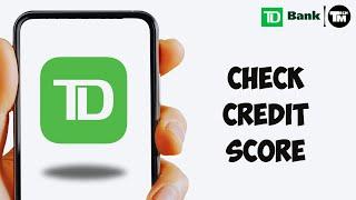 HOW TO CHECK CREDIT SCORE IN TD BANK APP 2024